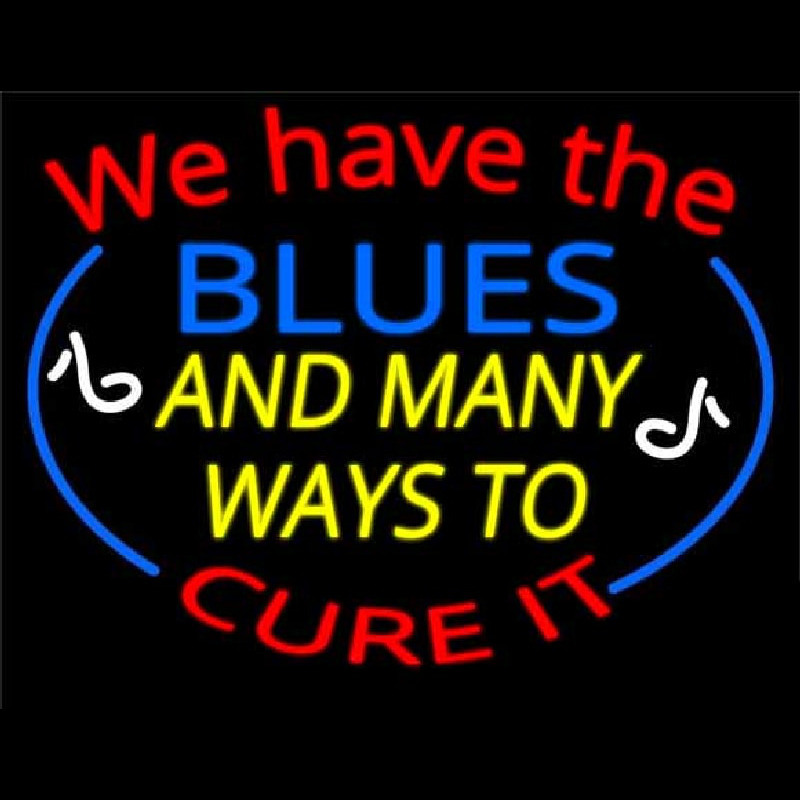 We Have Blues And Many Ways To Cure It Neon Sign