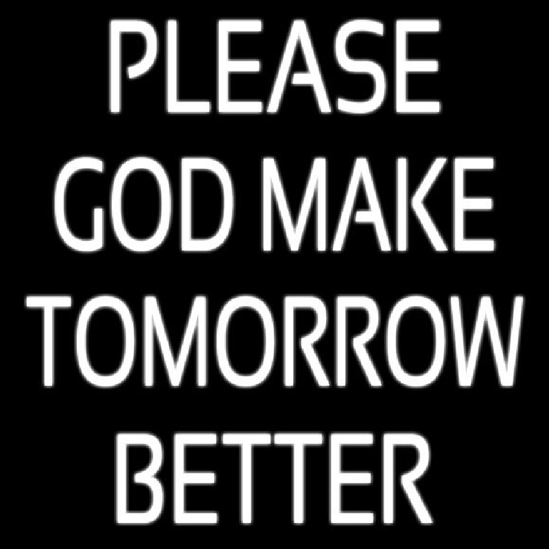 White Please God Make Tomorrow Better Neon Sign