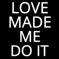 Love Made Me Do It Neon Sign